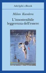 Milan Kundera - L’insostenibile leggerezza dell’essere