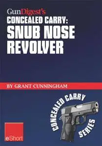 Gun Digest's Snub Nose Revolver Concealed Carry eShort: Snub nose revolver tips for accuracy & concealed carry.