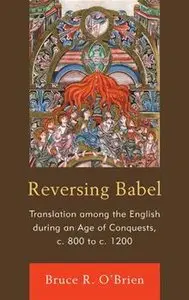 Reversing Babel: Translation Among the English During an Age of Conquests, c. 800 to c. 1200