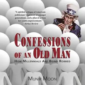 «Confessions of an Old Man: How Millennials are Being Robbed» by Munir Moon