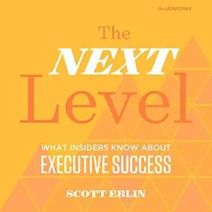 The Next Level, 3rd Edition: What Insiders Know About Executive Success [Audiobook]