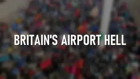 Ch5. - Britain's Airport Hell (2022)