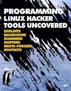 Programming Linux Hacker Tools Uncovered: Exploits, Backdoors, Scanners, Sniffers, Brute-Forcers and Rootkits