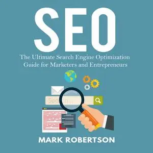 «Seo: The Ultimate Search Engine Optimization Guide for Marketers and Entrepreneurs» by Mark Robertson