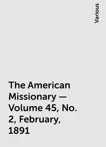 «The American Missionary — Volume 45, No. 2, February, 1891» by Various