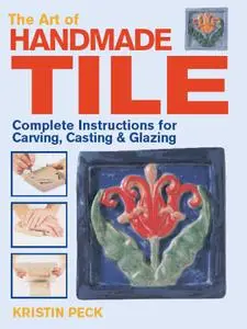 Art of Handmade Tile: Complete Instructions for Carving, Casting & Glazing