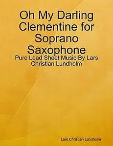 «Oh My Darling Clementine for Soprano Saxophone, Pure Lead Sheet Music by Lars Christian Lundholm» by Lars Christian Lun