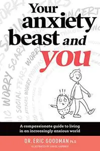 Your Anxiety Beast and You: A Compassionate Guide to Living in an Increasingly Anxious World