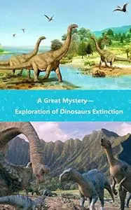 A Great Mystery—Exploration of Dinosaurs Extinction