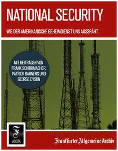 «National Security: Wie der amerikanische Geheimdienst uns ausspäht» by Frankfurter Allgemeine Archiv