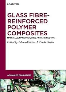 Glass Fibre-Reinforced Polymer Composites: Materials, Manufacturing and Engineering (Advanced Composites 12)