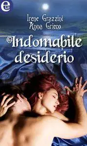 Irene Grazzini, Anna Grieco - Indomabile desiderio