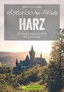 Historische Pfade Harz: 30 Wanderungen zu Orten mit Geschichte (Erlebnis Wandern)