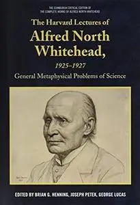 The Harvard Lectures of Alfred North Whitehead, 1925-1927: General Metaphysical Problems of Science