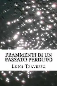 Luigi Traverso - Frammenti di un passato perduto