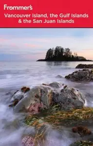 Frommer's Vancouver Island, the Gulf Islands and San Juan Islands (Frommer's Complete Guides) (Repost)