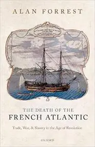 The Death of the French Atlantic: Trade, War, and Slavery in the Age of Revolution