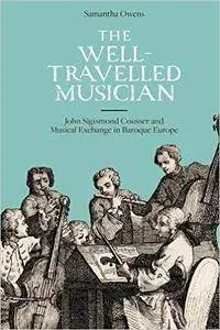 The Well-travelled Musician: John Sigismond Cousser and Musical Exchange in Baroque Europe