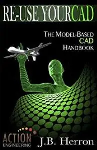 Re-Use Your CAD: The Model-Based CAD Handbook