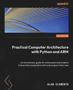 Practical Computer Architecture with Python and ARM: An introductory guide for enthusiasts and students
