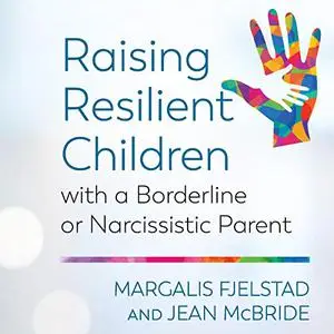 Raising Resilient Children with a Borderline or Narcissistic Parent [Audiobook]