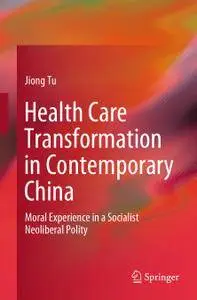 Health Care Transformation in Contemporary China: Moral Experience in a Socialist Neoliberal Polity