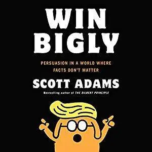 Win Bigly: Persuasion in a World Where Facts Don't Matter [Audiobook]