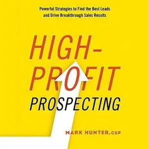 High-Profit Prospecting: Powerful Strategies to Find the Best Leads and Drive Breakthrough Sales Results [Audiobook]