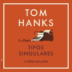 «Tipos singulares y otros relatos» by Tom Hanks