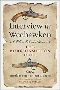 Interview in Weehawken: The Burr-Hamilton Duel as Told in the Original Documents