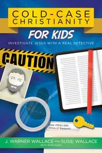 «Cold-Case Christianity for Kids» by J. Warner Wallace,Susie Wallace