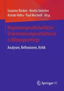 Migrationsgesellschaftliche Diskriminierungsverhältnisse in Bildungssettings: Analysen, Reflexionen, Kritik