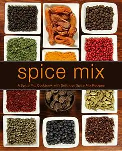 Spice Mix: A Spice Mix Cookbook with Delicious Spice Mix Recipes (2nd Edition)