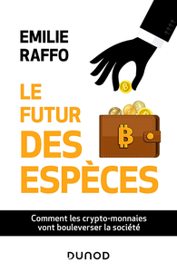 Le futur des espèces : Comment les crypto-monnaies vont bouleverser la société - Emilie Raffo