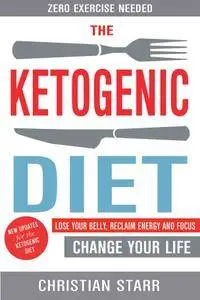 Ketogenic Diet: Lose Your Belly, Reclaim Energy And Focus, Change Your Life
