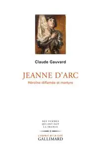 Claude Gauvard, "Jeanne d'Arc : Héroïne diffamée et martyre"