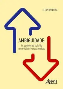 «Ambiguidade: Os Sentidos do Trabalho Gerencial em Bancos Públicos» by Elena Bandeira