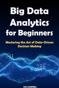 Big Data Analytics for Beginners: Mastering the Art of Data-Driven Decision Making