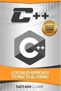 C++: A Detailed Approach to Practical Coding (Step-By-Step C++ Book 2)