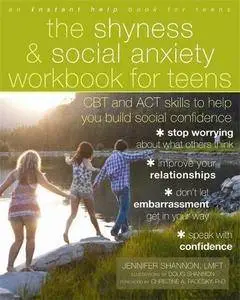 The Shyness and Social Anxiety Workbook for Teens: CBT and ACT Skills to Help You Build Social Confidence