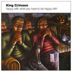 King Crimson - Happy With What You Have to Be Happy With (2002) - (Links Updated)