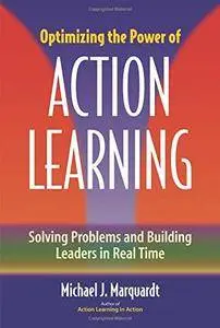 Optimizing the Power of Action Learning: Solving Problems and Building Leaders in Real Time(Repost)