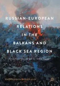 Russian-European Relations in the Balkans and Black Sea Region: Great Power Identity and the Idea of Europe (Repost)