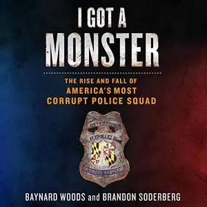 I Got a Monster: The Rise and Fall of America's Most Corrupt Police Squad [Audiobook]
