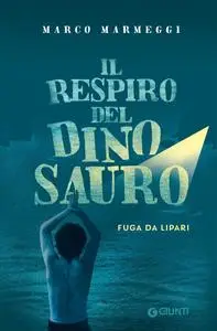 Marco Marmeggi - Il respiro del dinosauro. Fuga da Lipari