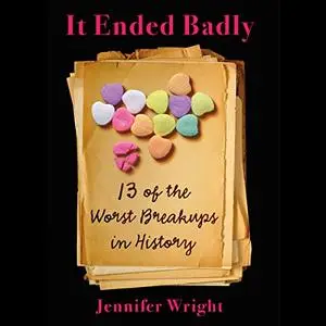 It Ended Badly: Thirteen of the Worst Breakups in History [Audiobook]