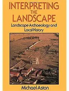 Interpreting the Landscape: Landscape Archaeology and Local History [Repost]