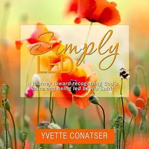 «Simply Led: A journey toward recognizing God's voice and being led by His Spirit» by Yvette Conatser