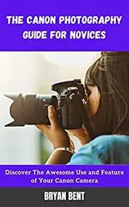 The Canon Photography Guide for Novices