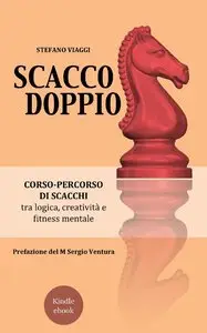 Stefano Viaggi - Scacco Doppio: Corso-percorso di scacchi tra logica, creatività e fitness mentale